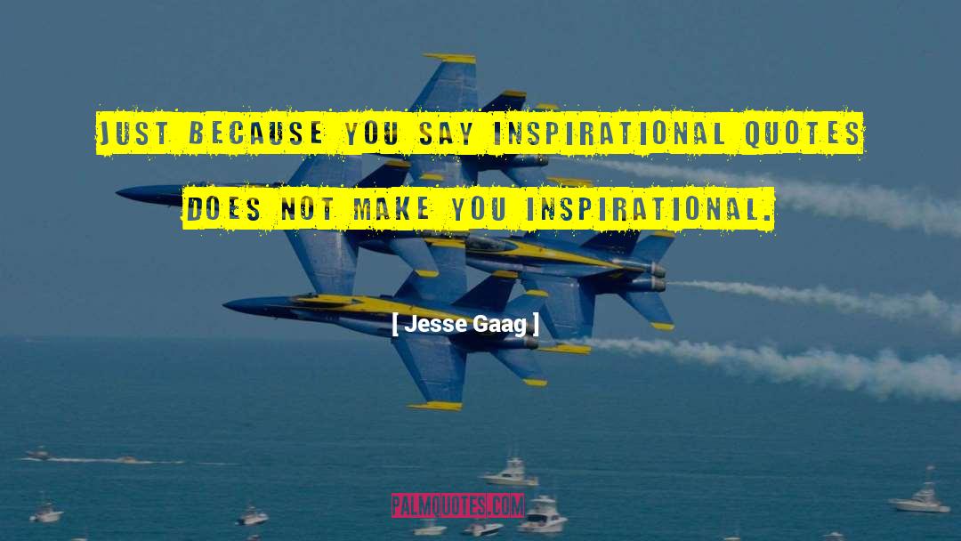 Jesse Gaag Quotes: Just because you say inspirational