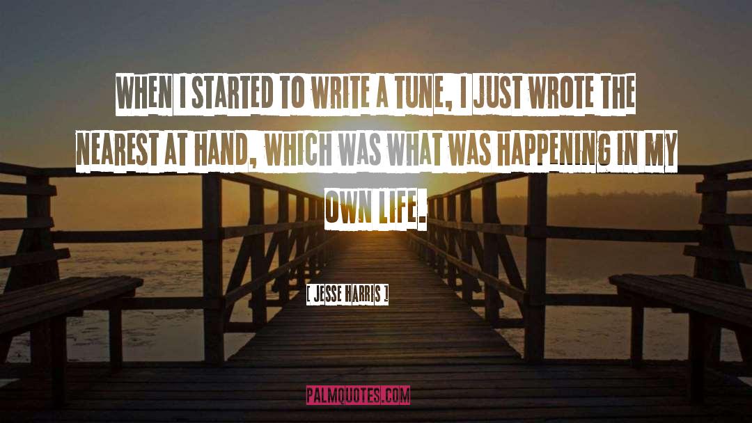 Jesse Harris Quotes: When I started to write