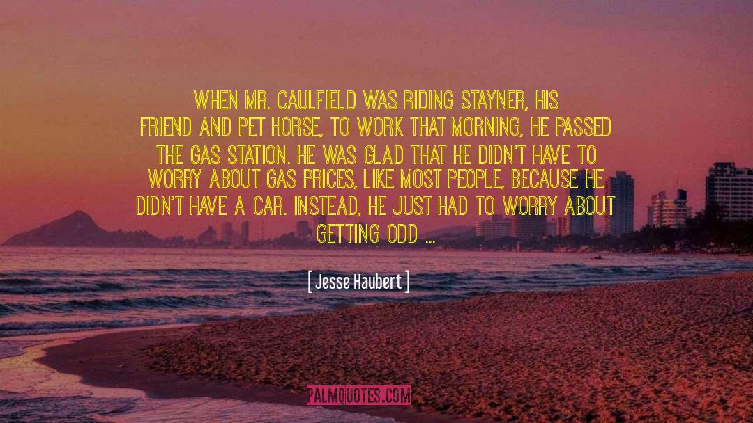 Jesse Haubert Quotes: When Mr. Caulfield was riding