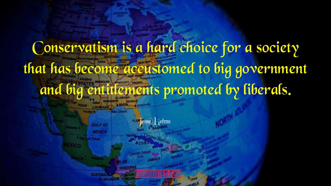 Jesse Helms Quotes: Conservatism is a hard choice