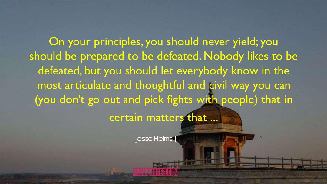 Jesse Helms Quotes: On your principles, you should