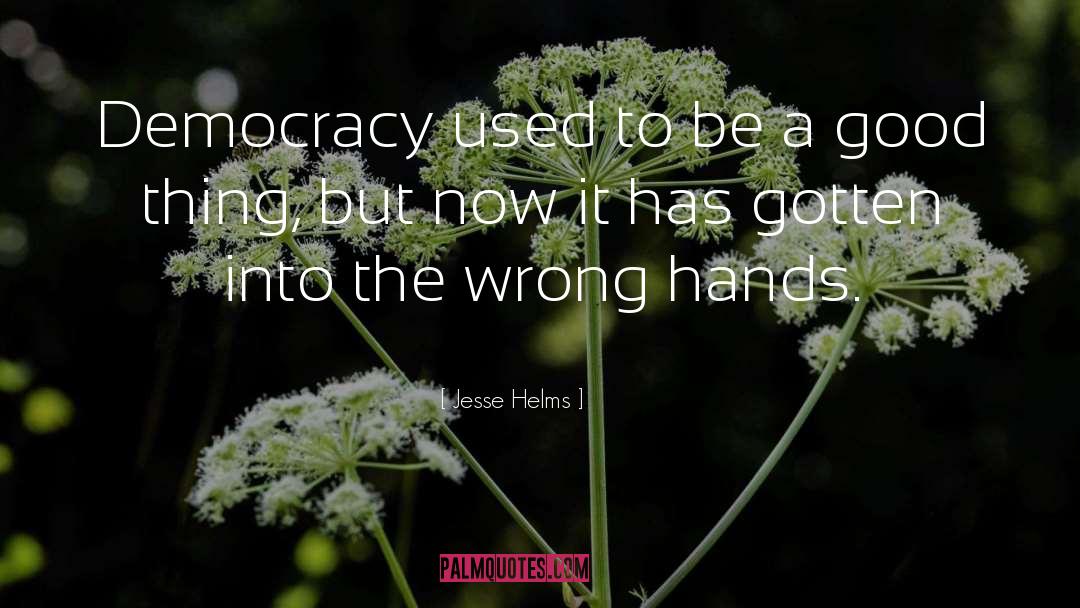 Jesse Helms Quotes: Democracy used to be a