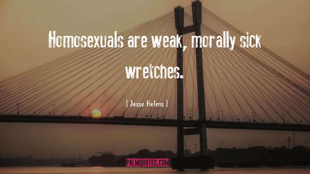 Jesse Helms Quotes: Homosexuals are weak, morally sick