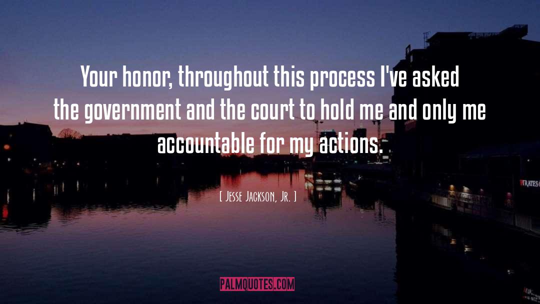 Jesse Jackson, Jr. Quotes: Your honor, throughout this process