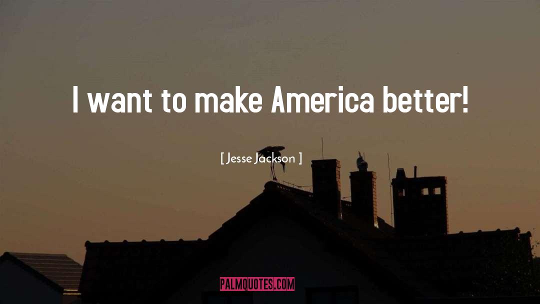 Jesse Jackson Quotes: I want to make America