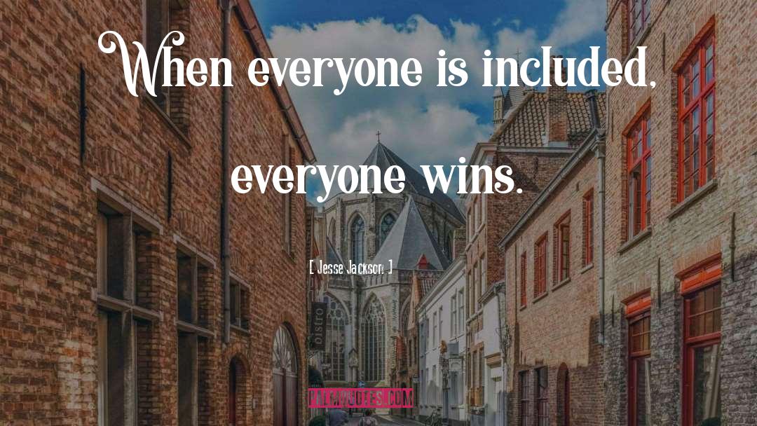 Jesse Jackson Quotes: When everyone is included, everyone