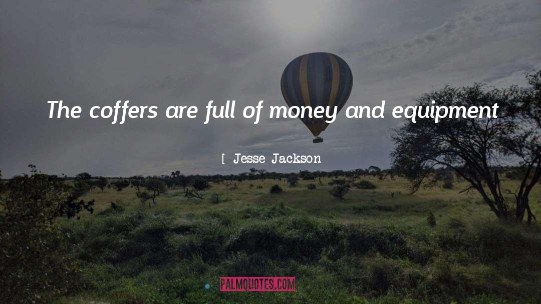 Jesse Jackson Quotes: The coffers are full of