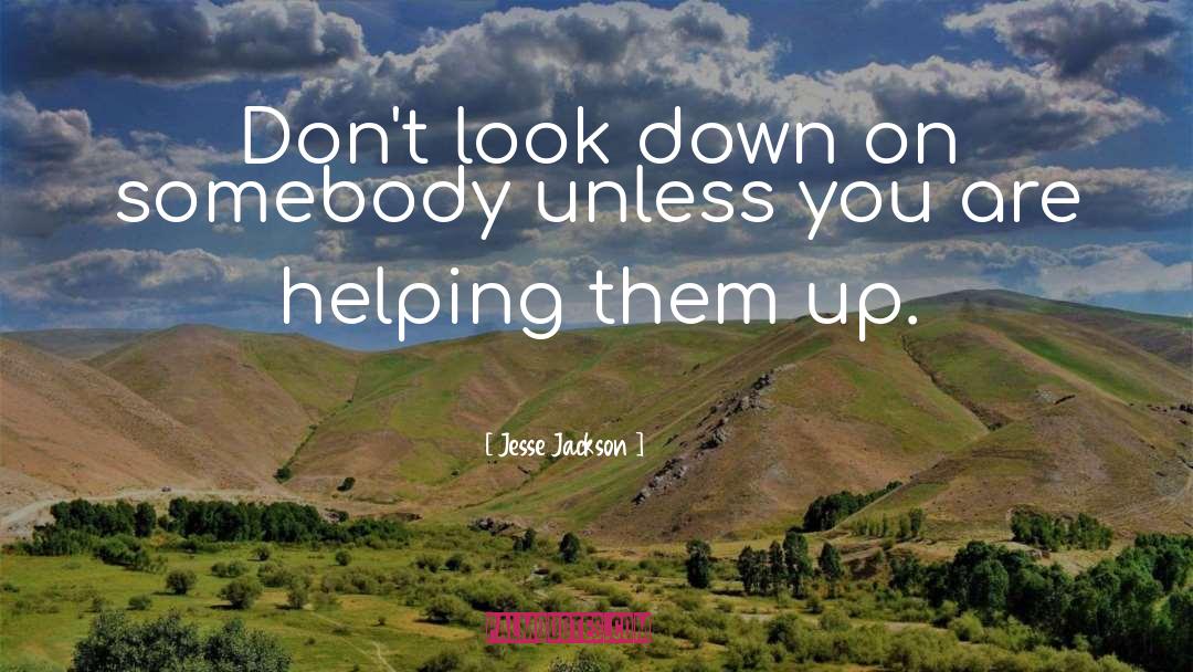 Jesse Jackson Quotes: Don't look down on somebody