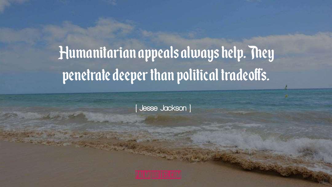 Jesse Jackson Quotes: Humanitarian appeals always help. They