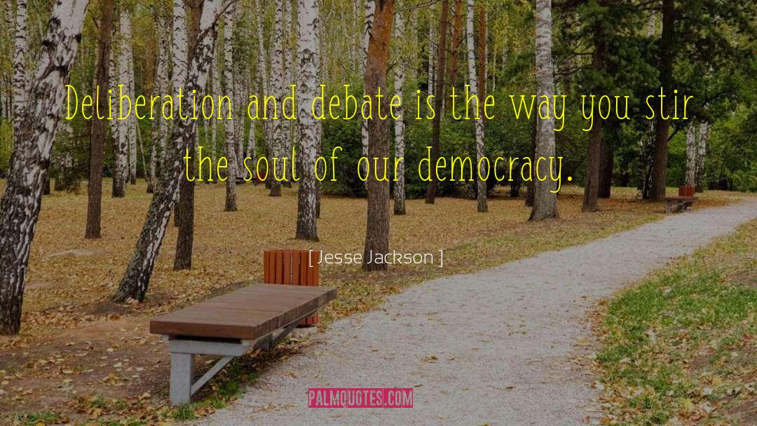 Jesse Jackson Quotes: Deliberation and debate is the