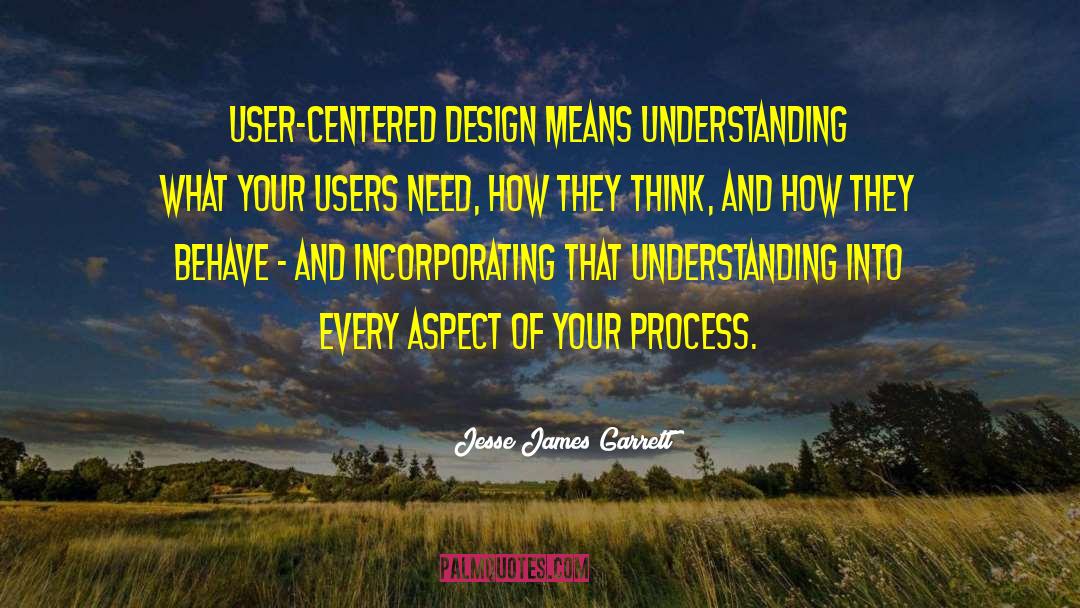 Jesse James Garrett Quotes: User-centered design means understanding what