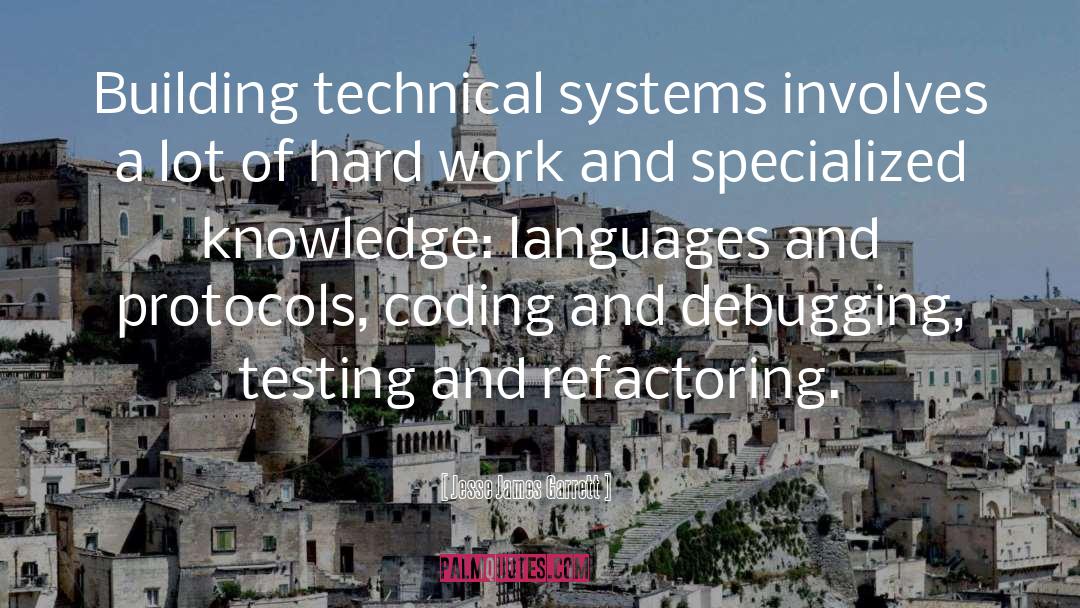 Jesse James Garrett Quotes: Building technical systems involves a