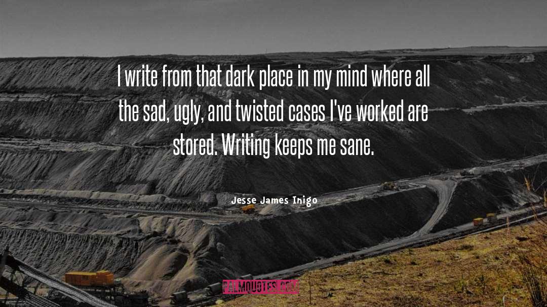 Jesse James Inigo Quotes: I write from that dark