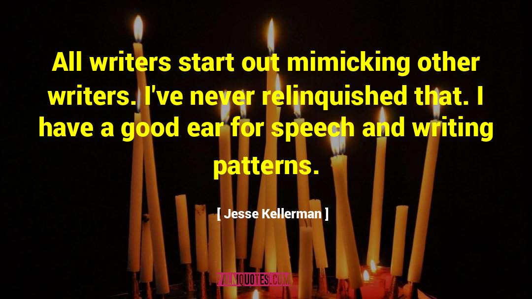 Jesse Kellerman Quotes: All writers start out mimicking