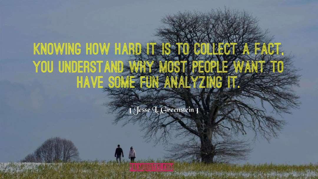 Jesse L. Greenstein Quotes: Knowing how hard it is
