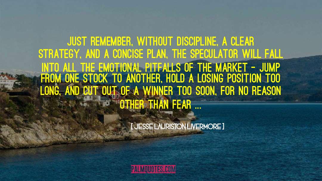 Jesse Lauriston Livermore Quotes: Just remember, without discipline, a