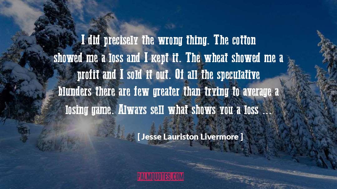 Jesse Lauriston Livermore Quotes: I did precisely the wrong