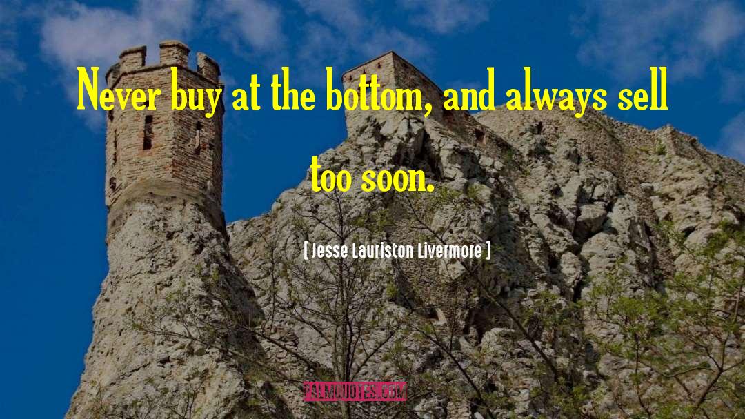 Jesse Lauriston Livermore Quotes: Never buy at the bottom,