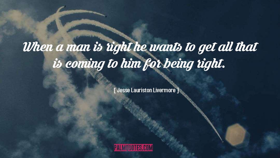 Jesse Lauriston Livermore Quotes: When a man is right