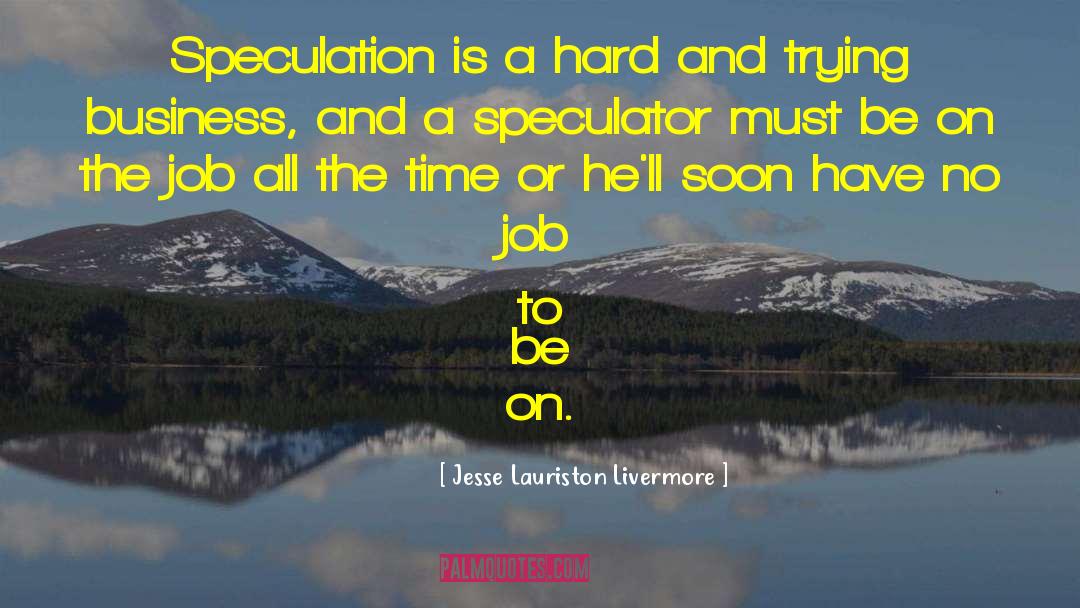 Jesse Lauriston Livermore Quotes: Speculation is a hard and