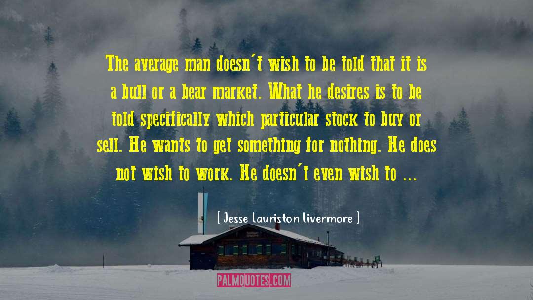 Jesse Lauriston Livermore Quotes: The average man doesn't wish