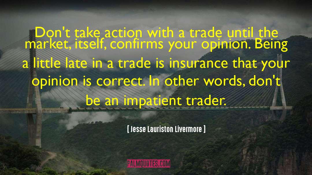 Jesse Lauriston Livermore Quotes: Don't take action with a
