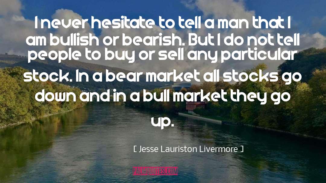 Jesse Lauriston Livermore Quotes: I never hesitate to tell