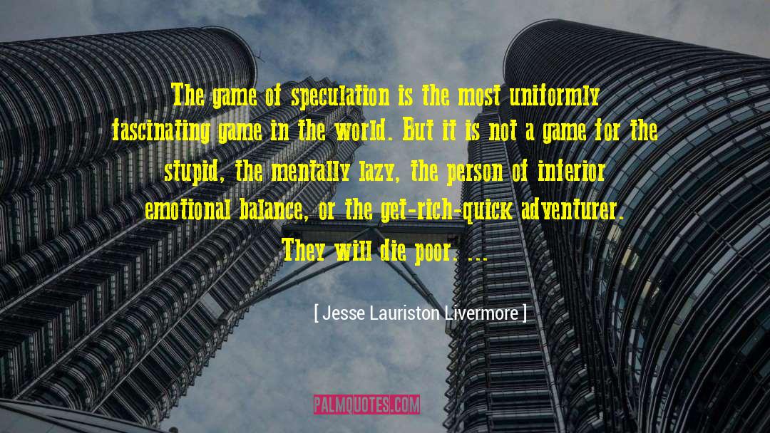 Jesse Lauriston Livermore Quotes: The game of speculation is