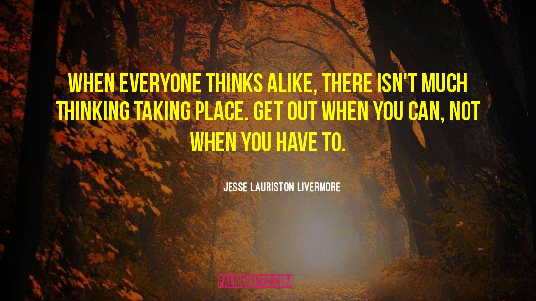 Jesse Lauriston Livermore Quotes: When everyone thinks alike, there