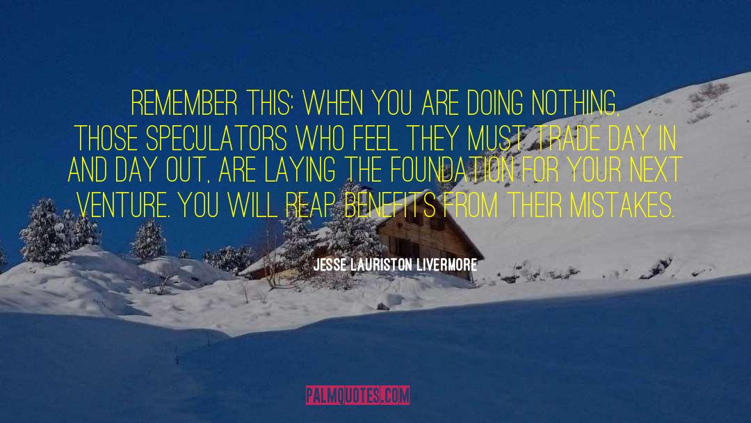 Jesse Lauriston Livermore Quotes: Remember this: When you are