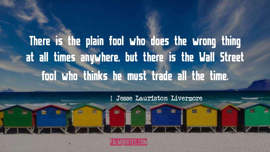 Jesse Lauriston Livermore Quotes: There is the plain fool