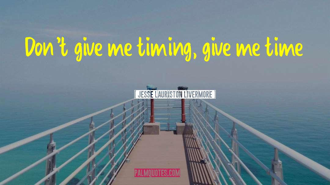 Jesse Lauriston Livermore Quotes: Don't give me timing, give