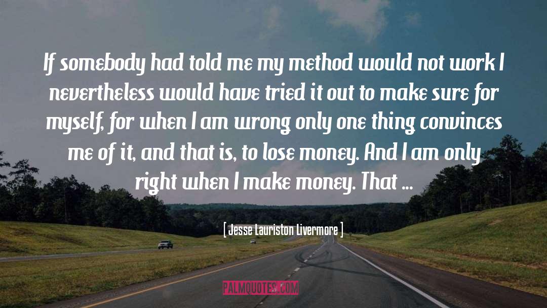 Jesse Lauriston Livermore Quotes: If somebody had told me