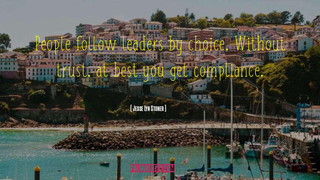 Jesse Lyn Stoner Quotes: People follow leaders by choice.