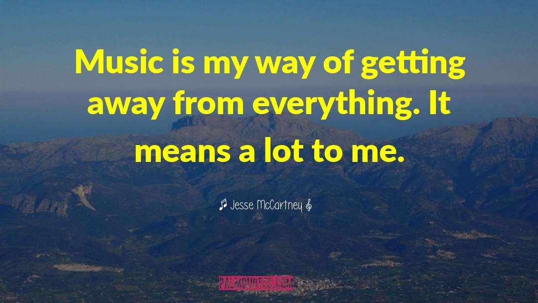 Jesse McCartney Quotes: Music is my way of