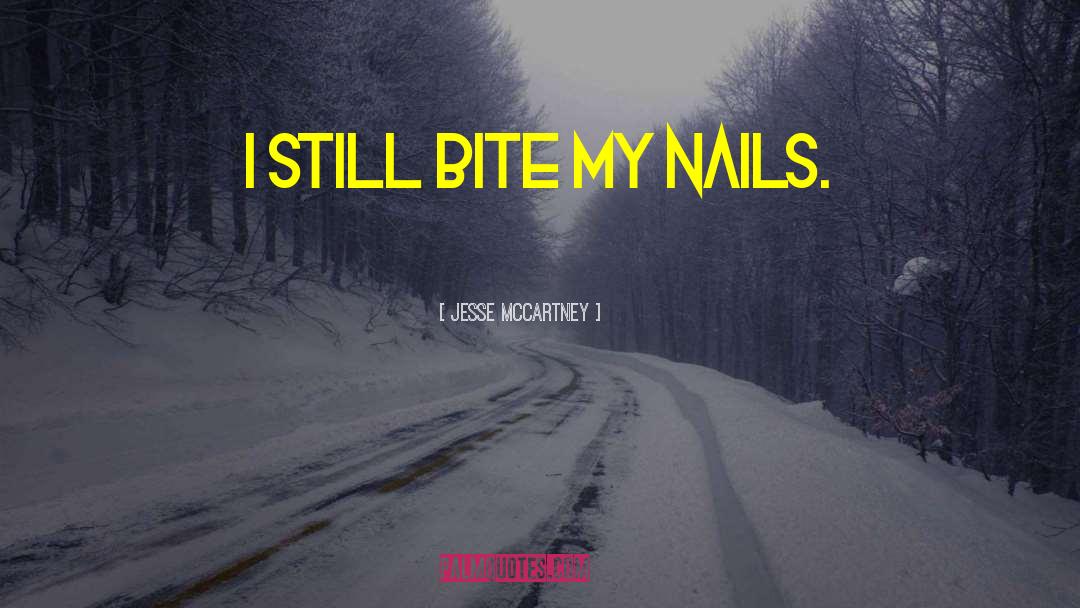 Jesse McCartney Quotes: I still bite my nails.