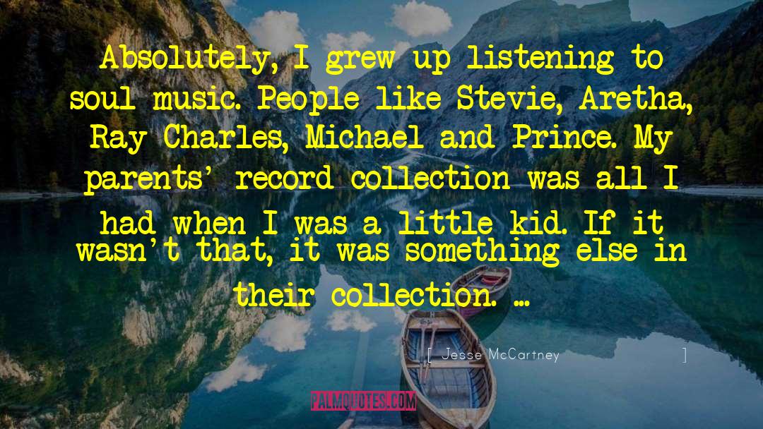 Jesse McCartney Quotes: Absolutely, I grew up listening