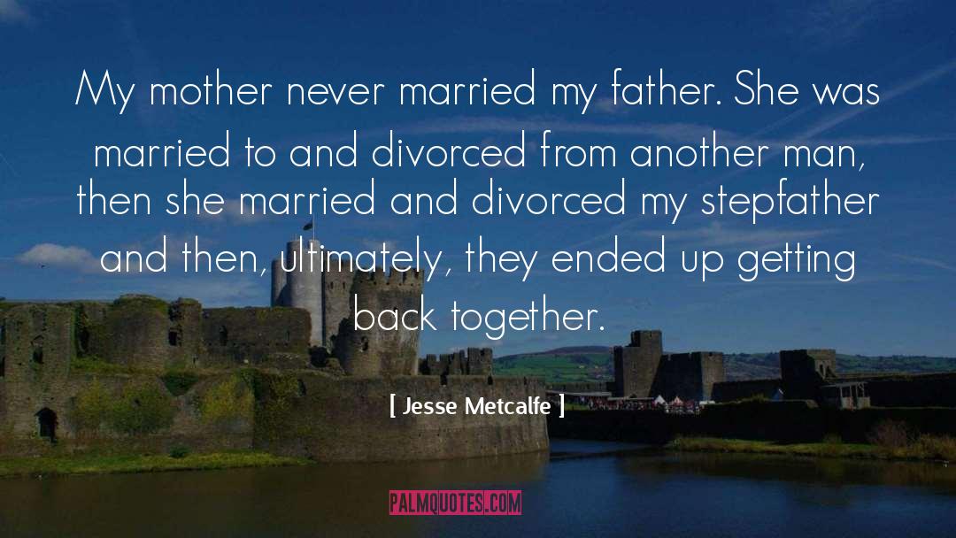 Jesse Metcalfe Quotes: My mother never married my