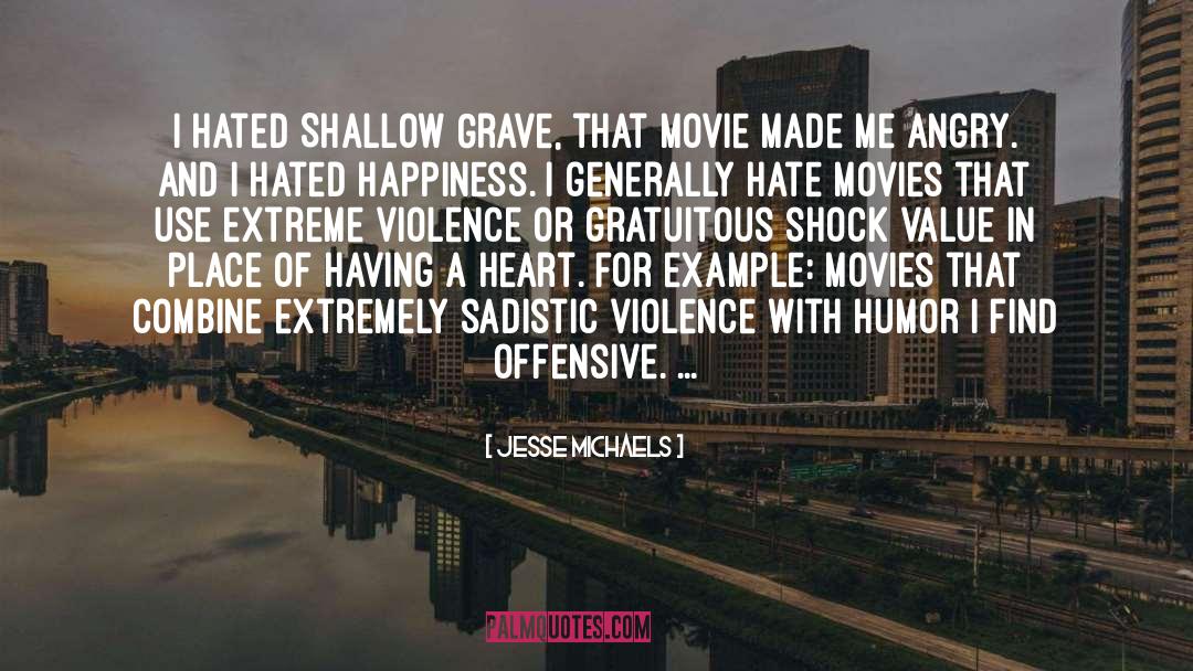 Jesse Michaels Quotes: I hated Shallow Grave, that