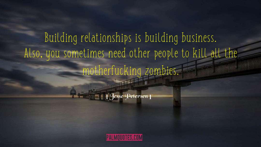 Jesse Petersen Quotes: Building relationships is building business.