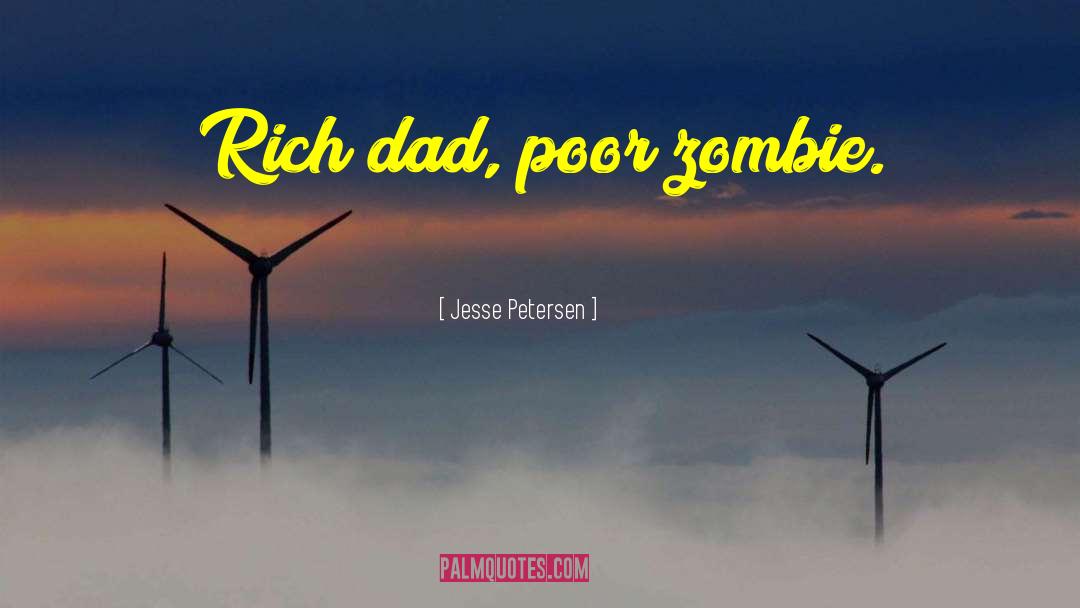 Jesse Petersen Quotes: Rich dad, poor zombie.