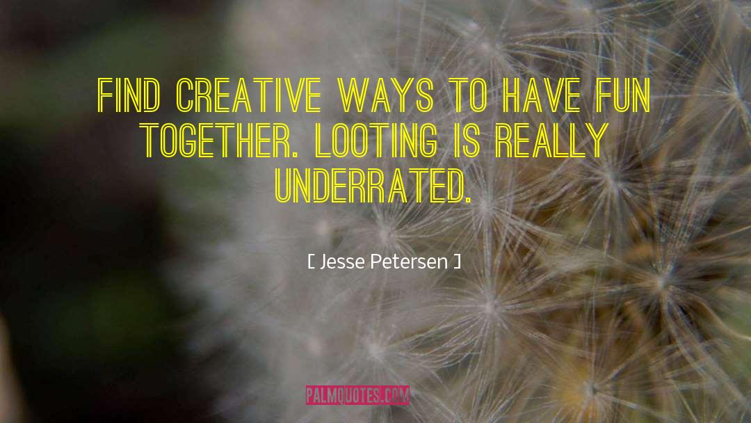 Jesse Petersen Quotes: Find creative ways to have