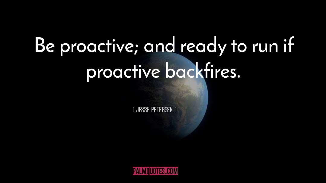 Jesse Petersen Quotes: Be proactive; and ready to