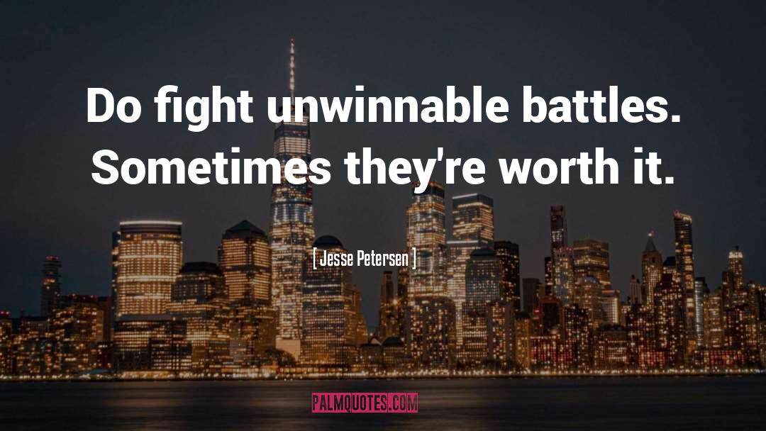 Jesse Petersen Quotes: Do fight unwinnable battles. Sometimes