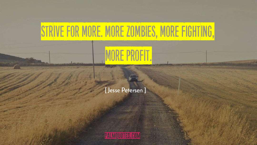 Jesse Petersen Quotes: Strive for more. More zombies,