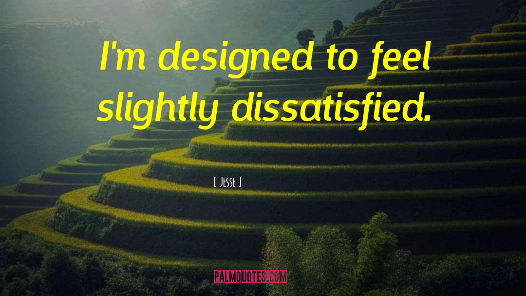 Jesse Quotes: I'm designed to feel slightly