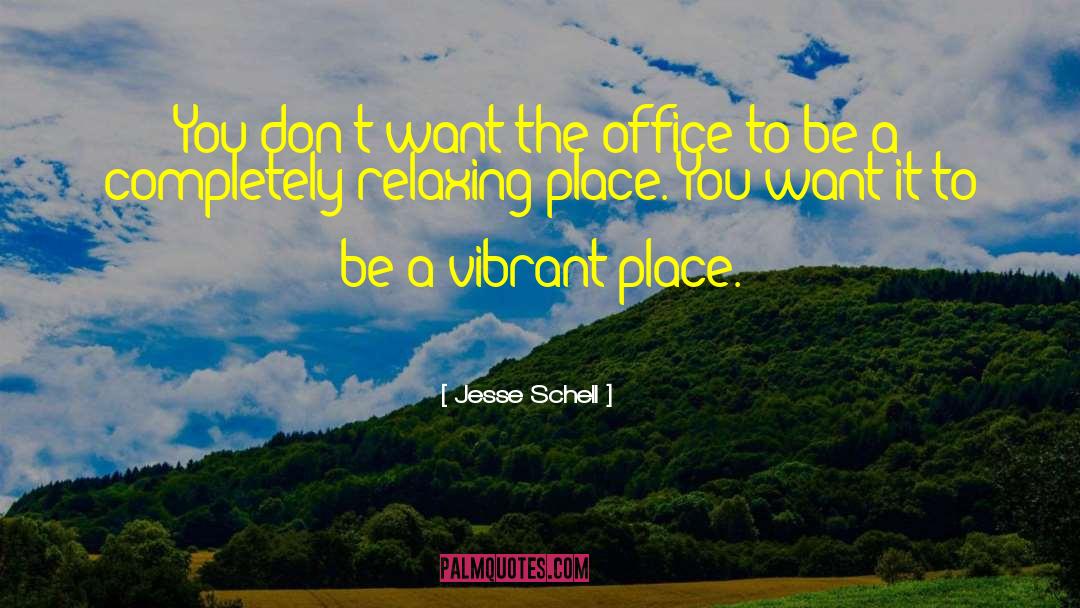 Jesse Schell Quotes: You don't want the office