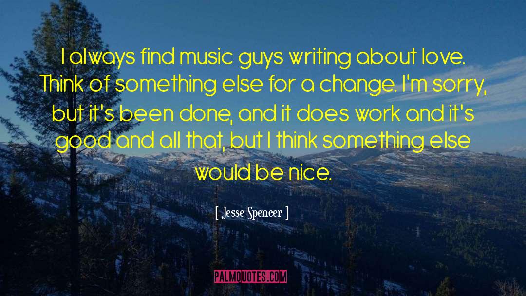 Jesse Spencer Quotes: I always find music guys