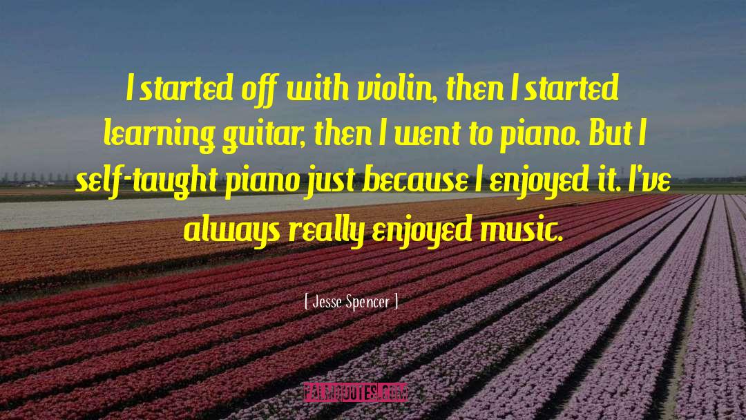 Jesse Spencer Quotes: I started off with violin,