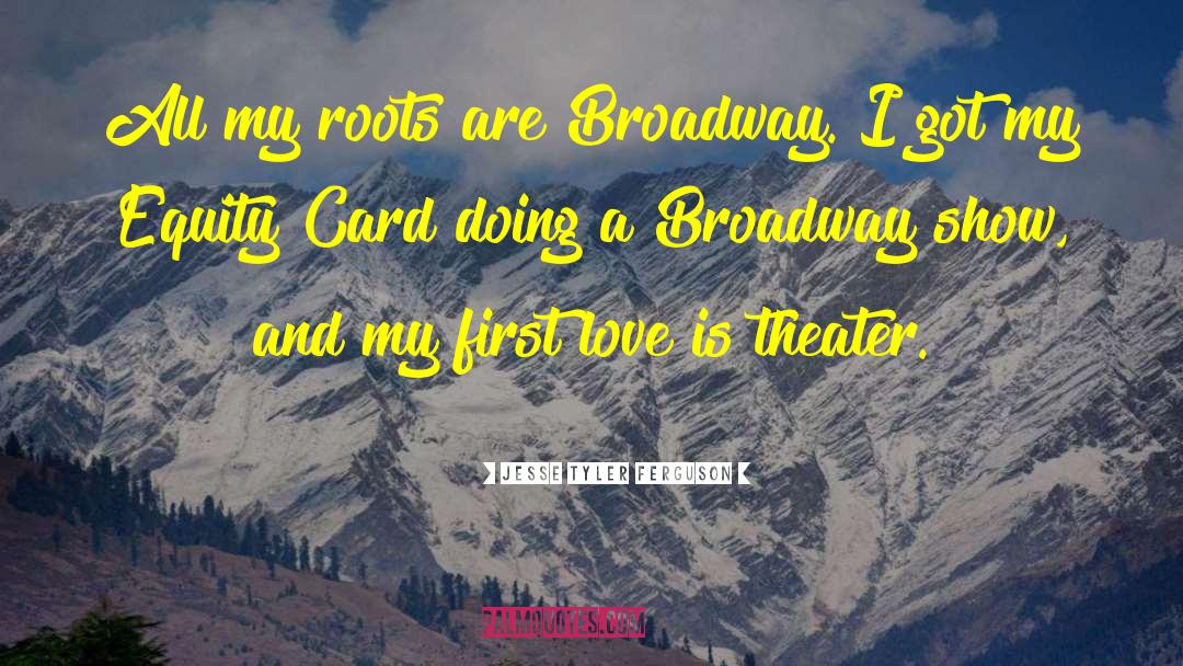 Jesse Tyler Ferguson Quotes: All my roots are Broadway.